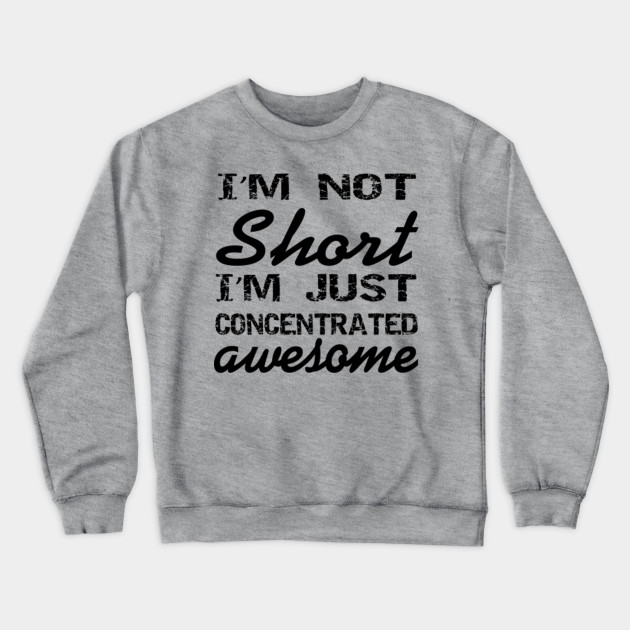 I'M Not Short I'M Just Concentrated Awesome
